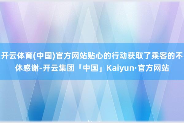 开云体育(中国)官方网站贴心的行动获取了乘客的不休感谢-开云集团「中国」Kaiyun·官方网站