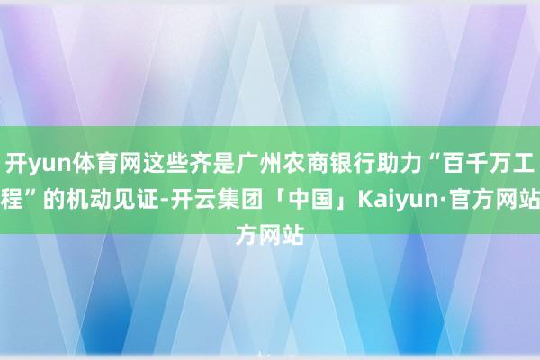 开yun体育网这些齐是广州农商银行助力“百千万工程”的机动见证-开云集团「中国」Kaiyun·官方网站