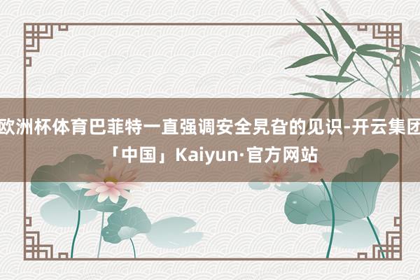 欧洲杯体育巴菲特一直强调安全旯旮的见识-开云集团「中国」Kaiyun·官方网站