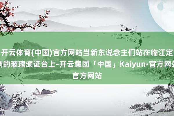 开云体育(中国)官方网站当新东说念主们站在临江定制的玻璃颁证台上-开云集团「中国」Kaiyun·官方网站