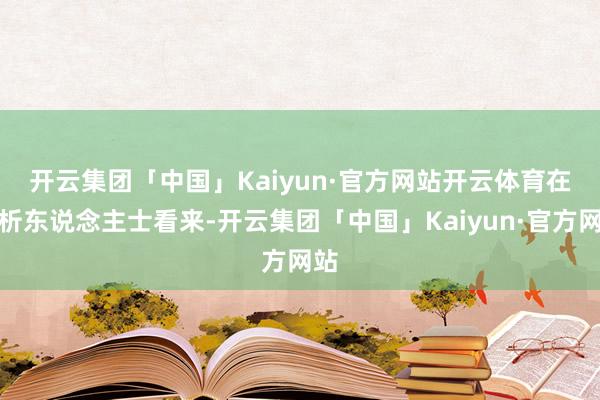 开云集团「中国」Kaiyun·官方网站开云体育　　在分析东说念主士看来-开云集团「中国」Kaiyun·官方网站